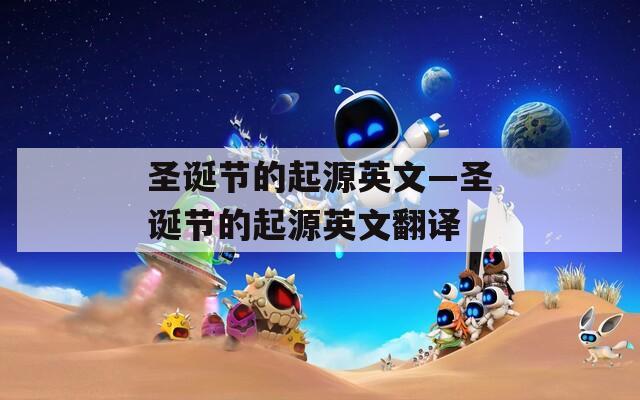 圣诞节的起源英文—圣诞节的起源英文翻译