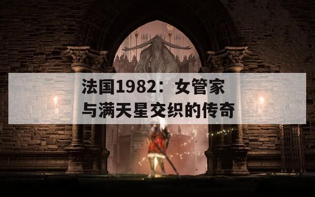 法国1982：女管家与满天星交织的传奇