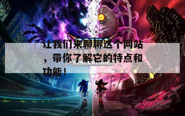 让我们来聊聊这个网站，带你了解它的特点和功能！