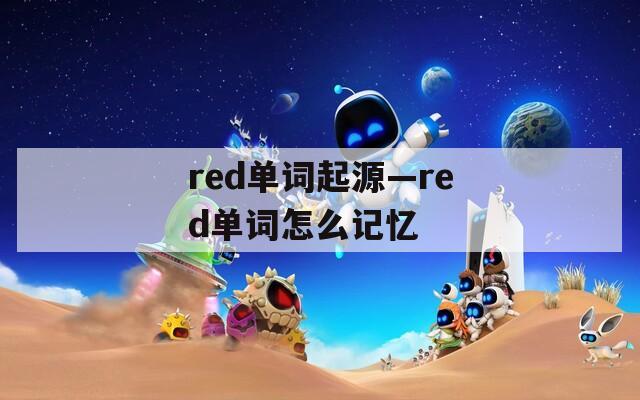 red单词起源—red单词怎么记忆