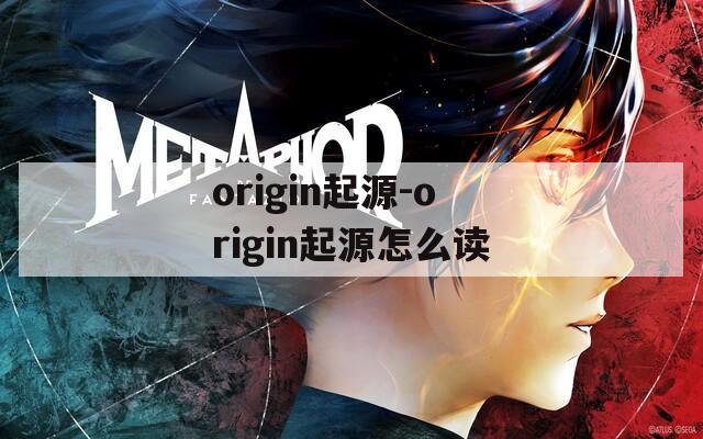 origin起源-origin起源怎么读