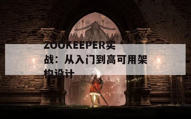 ZOOKEEPER实战：从入门到高可用架构设计