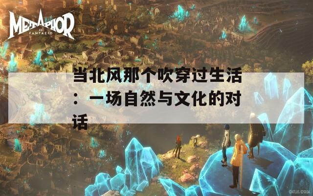 当北风那个吹穿过生活：一场自然与文化的对话