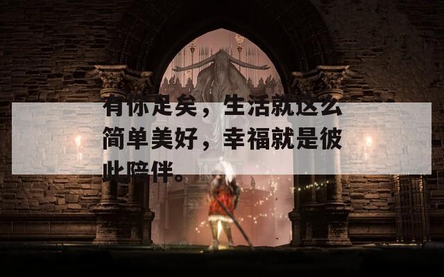 有你足矣，生活就这么简单美好，幸福就是彼此陪伴。