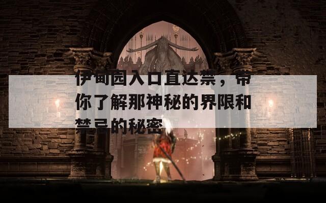 伊甸园入口直达禁，带你了解那神秘的界限和禁忌的秘密