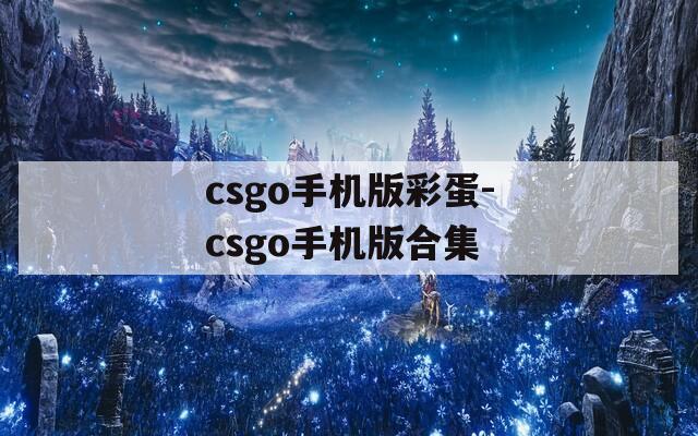 csgo手机版彩蛋-csgo手机版合集
