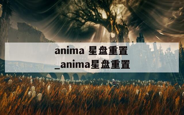 anima 星盘重置_anima星盘重置