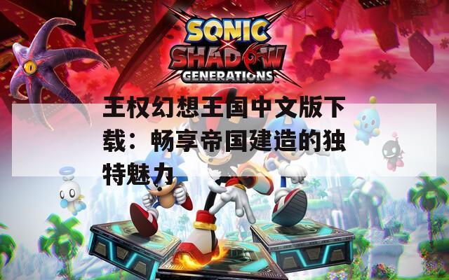 王权幻想王国中文版下载：畅享帝国建造的独特魅力