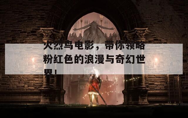 火烈鸟电影，带你领略粉红色的浪漫与奇幻世界！