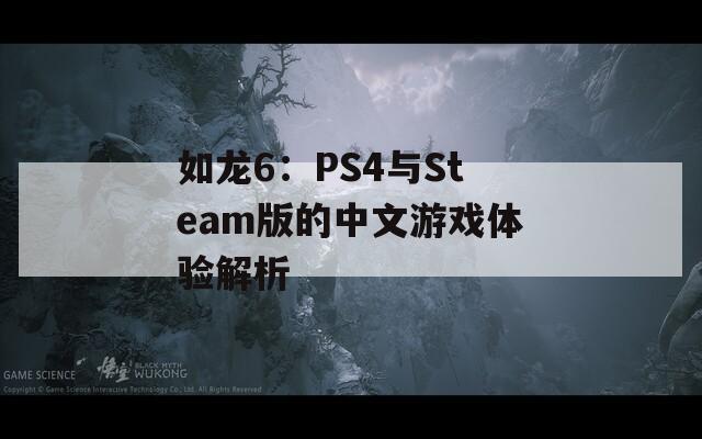 如龙6：PS4与Steam版的中文游戏体验解析