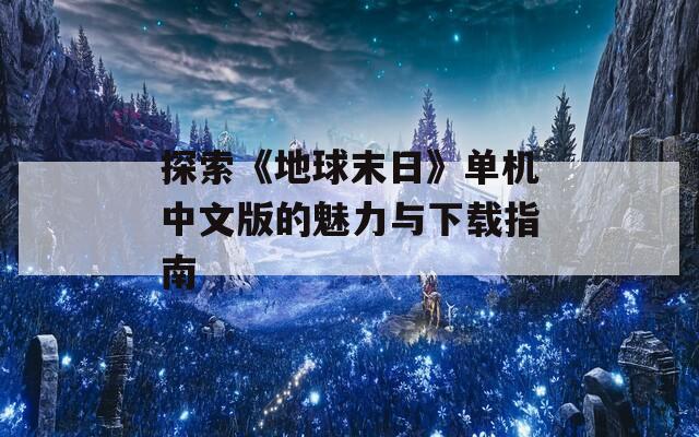 探索《地球末日》单机中文版的魅力与下载指南