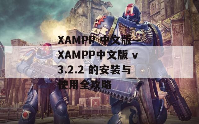 XAMPP 中文版—XAMPP中文版 v3.2.2 的安装与使用全攻略