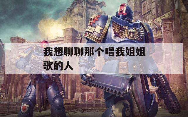 我想聊聊那个唱我姐姐歌的人