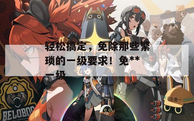 轻松搞定，免除那些繁琐的一级要求！免**一级