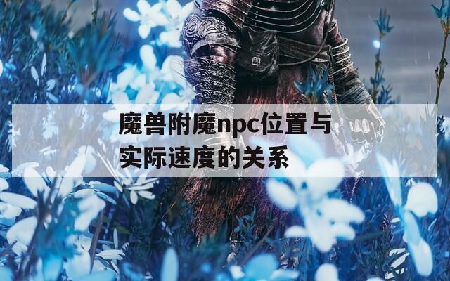 魔兽附魔npc位置与实际速度的关系