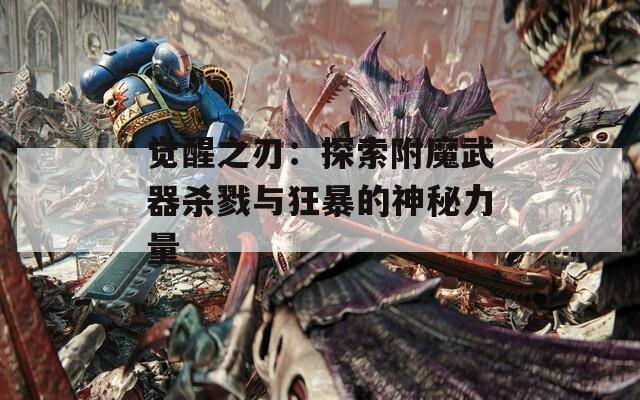 觉醒之刃：探索附魔武器杀戮与狂暴的神秘力量