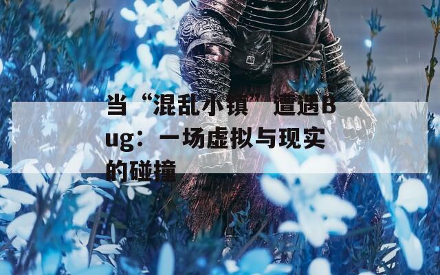 当“混乱小镇”遭遇Bug：一场虚拟与现实的碰撞
