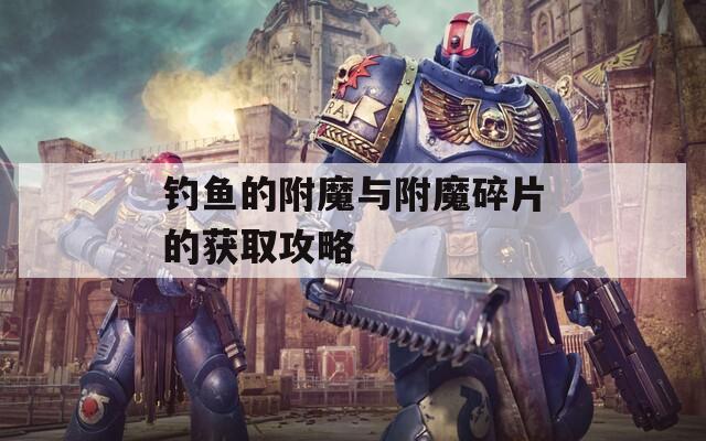 钓鱼的附魔与附魔碎片的获取攻略