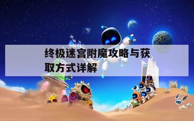 终极迷宫附魔攻略与获取方式详解