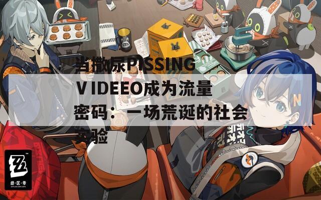 当撒尿PISSINGⅤIDEEO成为流量密码：一场荒诞的社会实验
