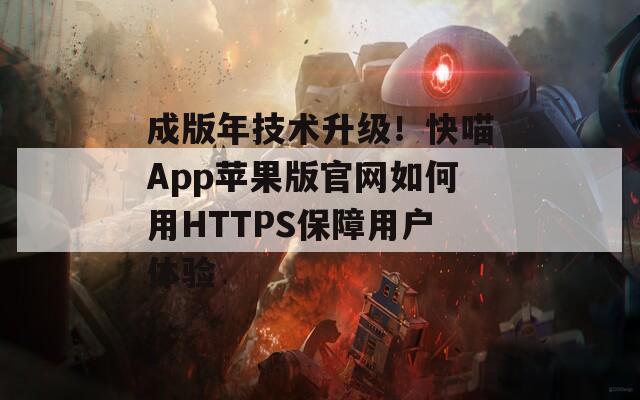 成版年技术升级！快喵App苹果版官网如何用HTTPS保障用户体验
