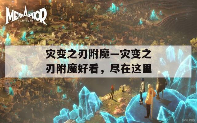 灾变之刃附魔—灾变之刃附魔好看，尽在这里
