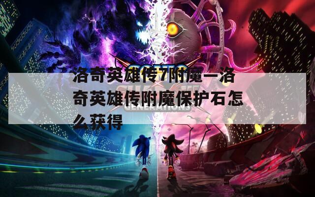 洛奇英雄传7附魔—洛奇英雄传附魔保护石怎么获得