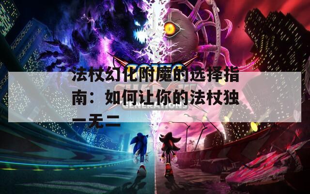 法杖幻化附魔的选择指南：如何让你的法杖独一无二