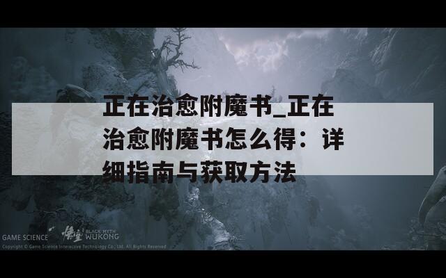 正在治愈附魔书_正在治愈附魔书怎么得：详细指南与获取方法