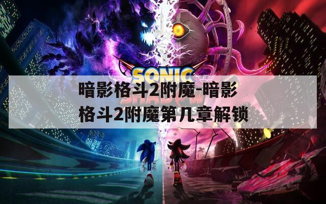 暗影格斗2附魔-暗影格斗2附魔第几章解锁