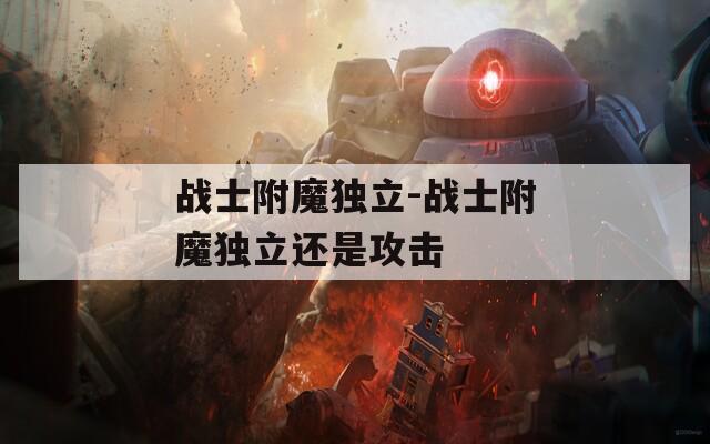 战士附魔独立-战士附魔独立还是攻击