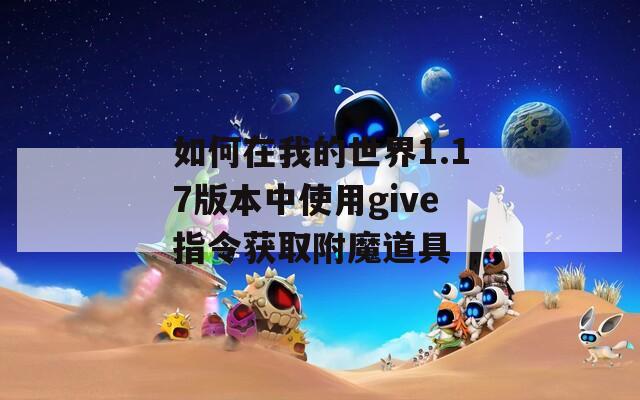 如何在我的世界1.17版本中使用give指令获取附魔道具