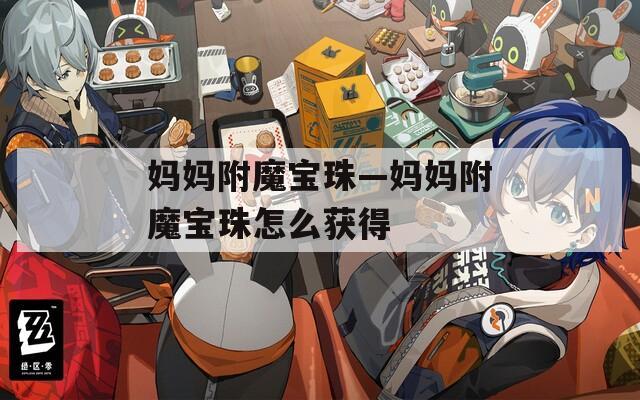 妈妈附魔宝珠—妈妈附魔宝珠怎么获得