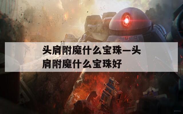 头肩附魔什么宝珠—头肩附魔什么宝珠好