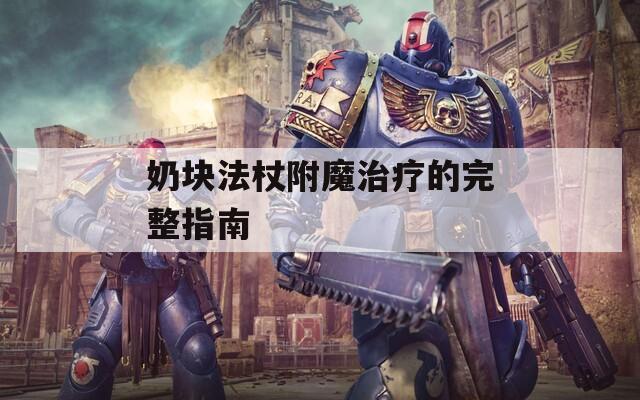 奶块法杖附魔治疗的完整指南