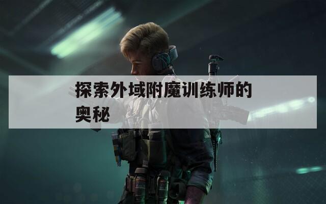 探索外域附魔训练师的奥秘