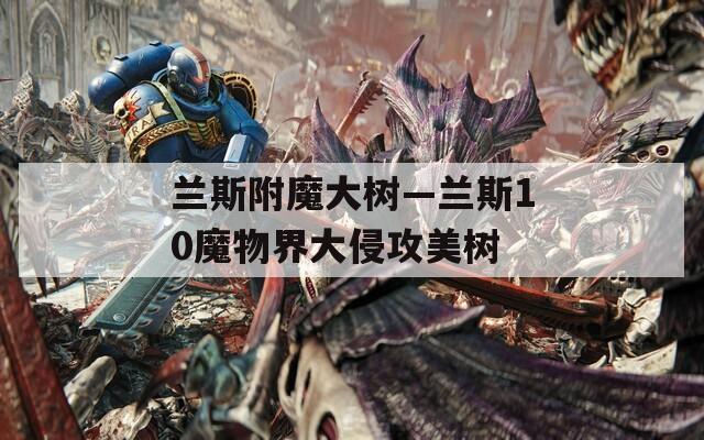兰斯附魔大树—兰斯10魔物界大侵攻美树
