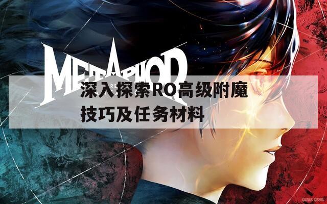 深入探索RO高级附魔技巧及任务材料