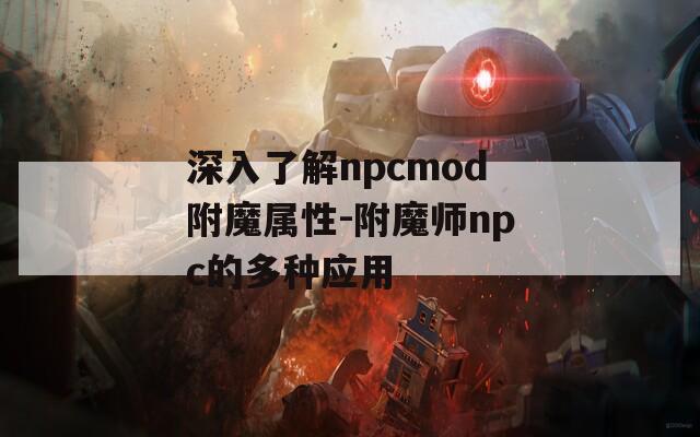 深入了解npcmod附魔属性-附魔师npc的多种应用
