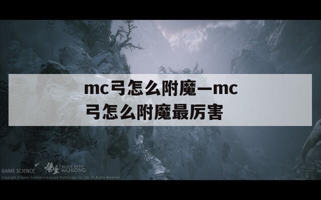 mc弓怎么附魔—mc弓怎么附魔最厉害