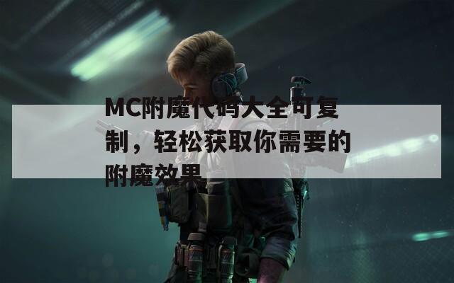 MC附魔代码大全可复制，轻松获取你需要的附魔效果