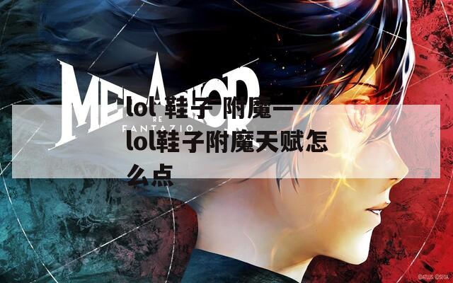 lol 鞋子 附魔—lol鞋子附魔天赋怎么点
