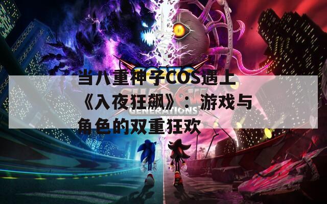 当八重神子COS遇上《入夜狂飙》：游戏与角色的双重狂欢
