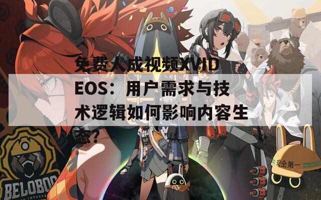 免费人成视频XVIDEOS：用户需求与技术逻辑如何影响内容生态？