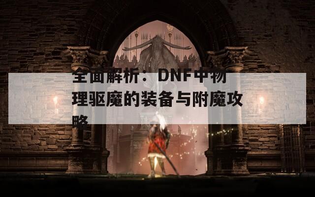 全面解析：DNF中物理驱魔的装备与附魔攻略