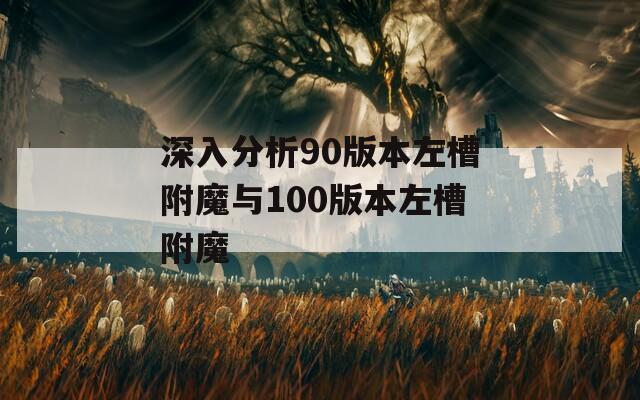 深入分析90版本左槽附魔与100版本左槽附魔
