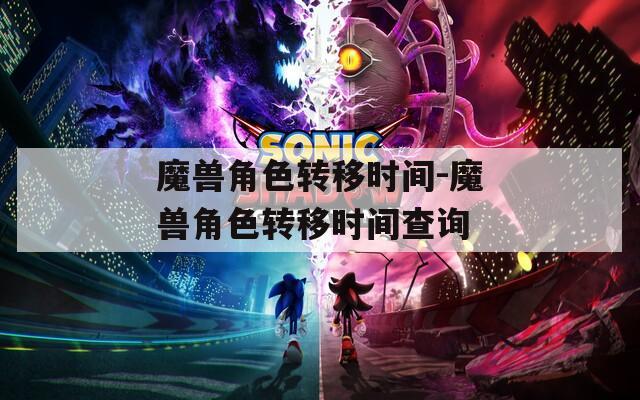 魔兽角色转移时间-魔兽角色转移时间查询