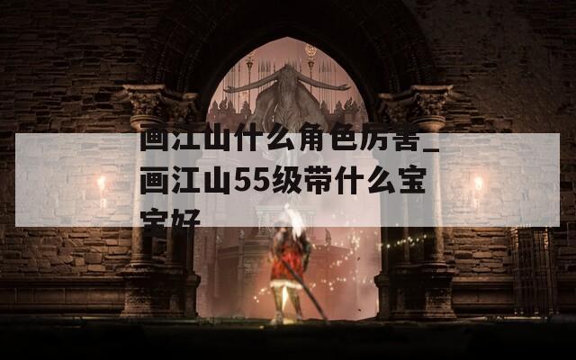 画江山什么角色厉害_画江山55级带什么宝宝好