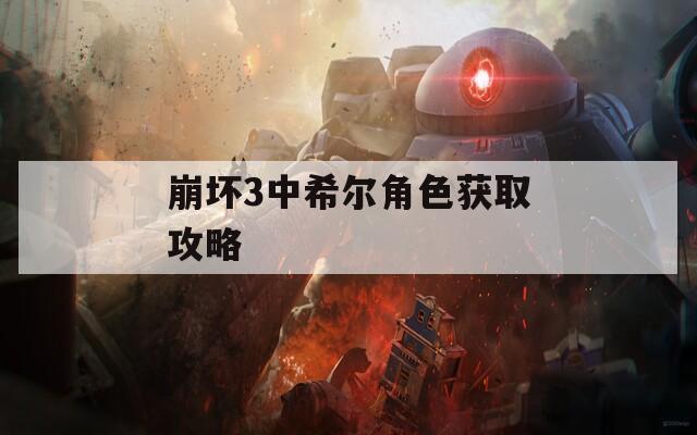 崩坏3中希尔角色获取攻略