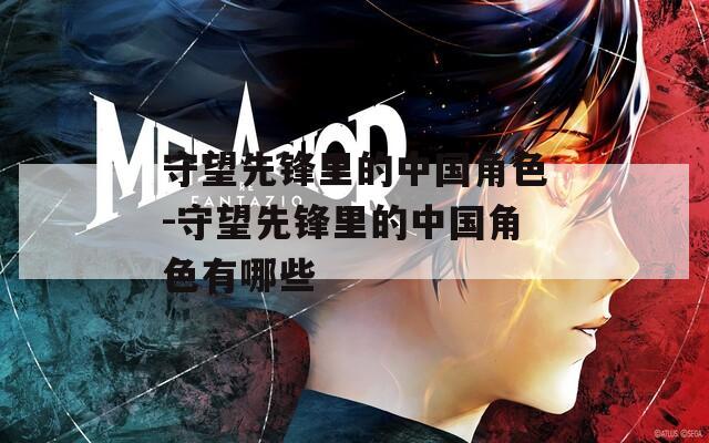 守望先锋里的中国角色-守望先锋里的中国角色有哪些